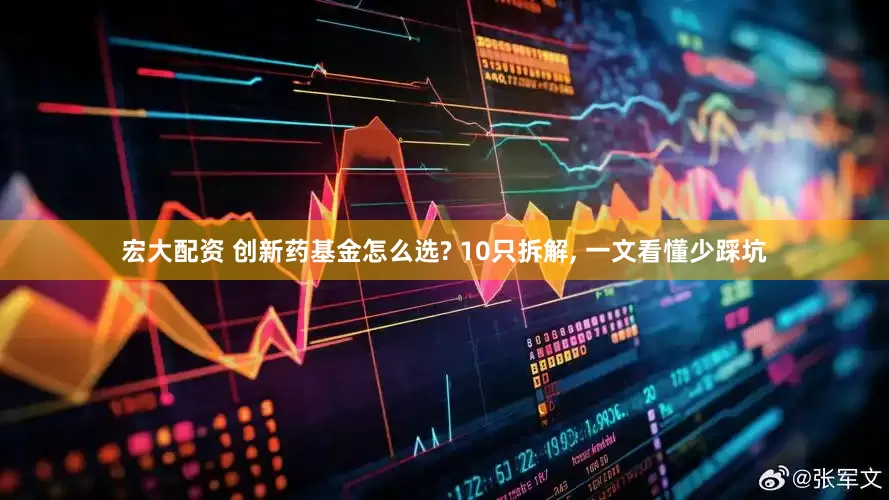 宏大配资 创新药基金怎么选? 10只拆解, 一文看懂少踩坑